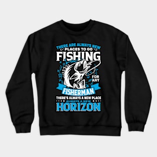 There Are Always New Places To Go Fishing Crewneck Sweatshirt